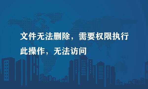 文件无法删除，需要权限执行此操作，无法访问