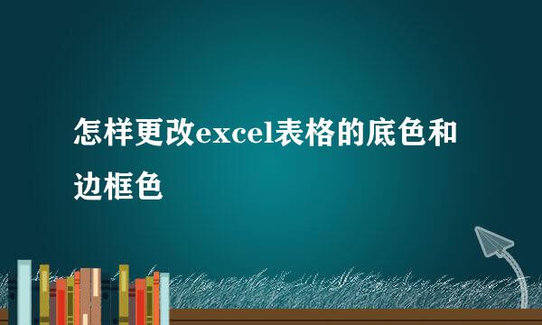 怎样更改excel表格的底色和边框色