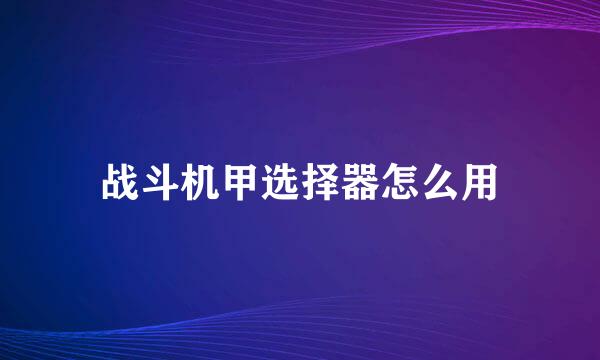 战斗机甲选择器怎么用