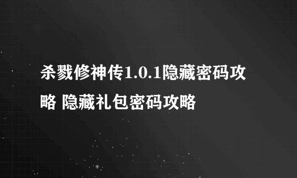 杀戮修神传1.0.1隐藏密码攻略 隐藏礼包密码攻略