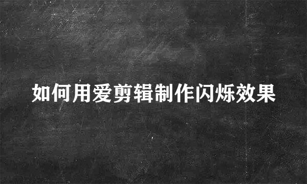 如何用爱剪辑制作闪烁效果