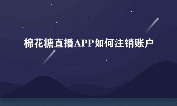 棉花糖直播APP如何注销账户