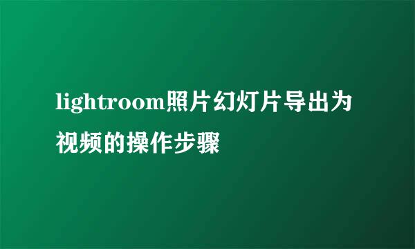 lightroom照片幻灯片导出为视频的操作步骤