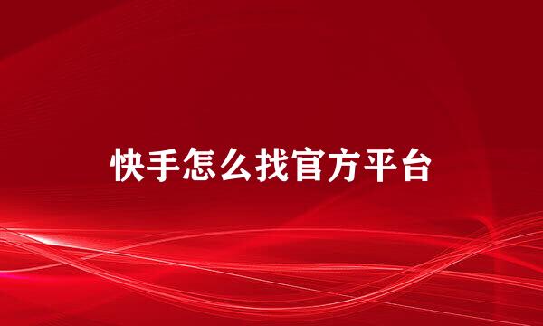 快手怎么找官方平台