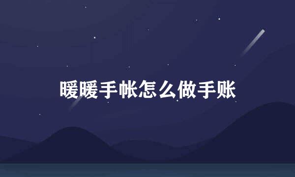 暖暖手帐怎么做手账