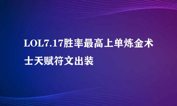 LOL7.17胜率最高上单炼金术士天赋符文出装
