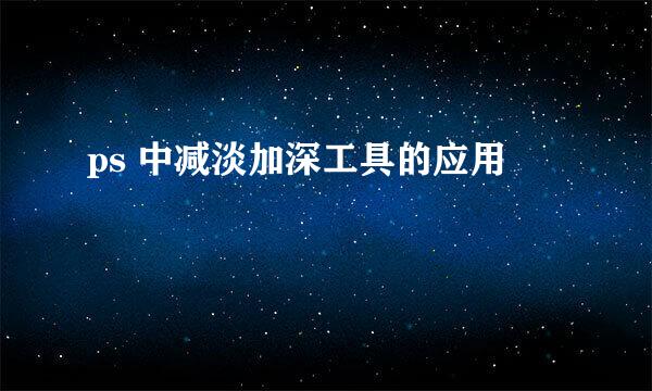 ps 中减淡加深工具的应用