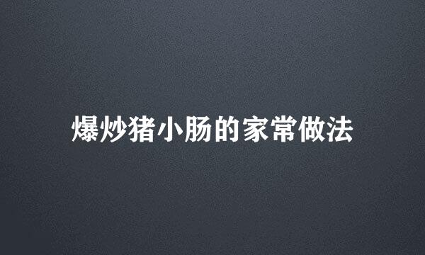 爆炒猪小肠的家常做法