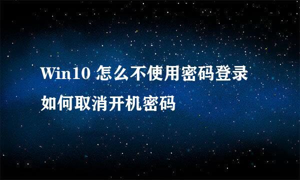 Win10 怎么不使用密码登录如何取消开机密码
