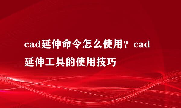 cad延伸命令怎么使用？cad延伸工具的使用技巧
