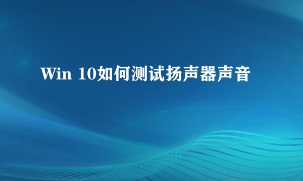 Win 10如何测试扬声器声音
