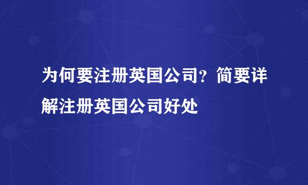 为何要注册英国公司？简要详解注册英国公司好处