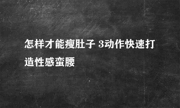 怎样才能瘦肚子 3动作快速打造性感蛮腰