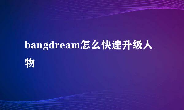 bangdream怎么快速升级人物