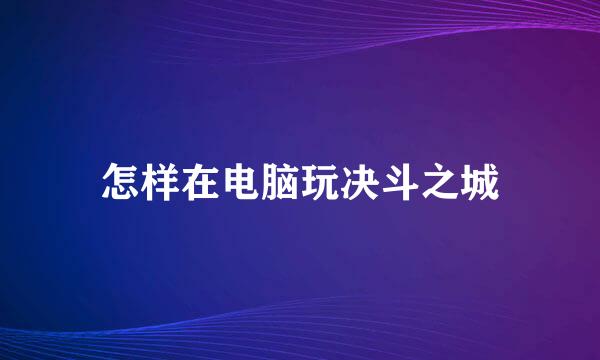 怎样在电脑玩决斗之城