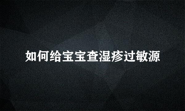 如何给宝宝查湿疹过敏源