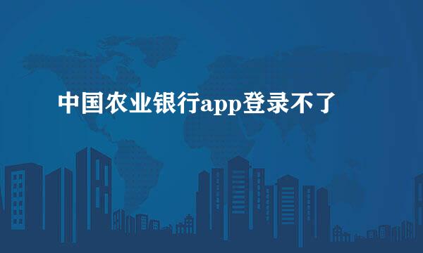 中国农业银行app登录不了