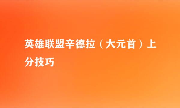 英雄联盟辛德拉（大元首）上分技巧