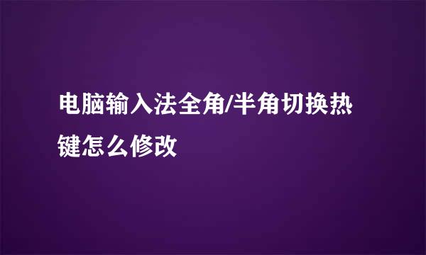 电脑输入法全角/半角切换热键怎么修改