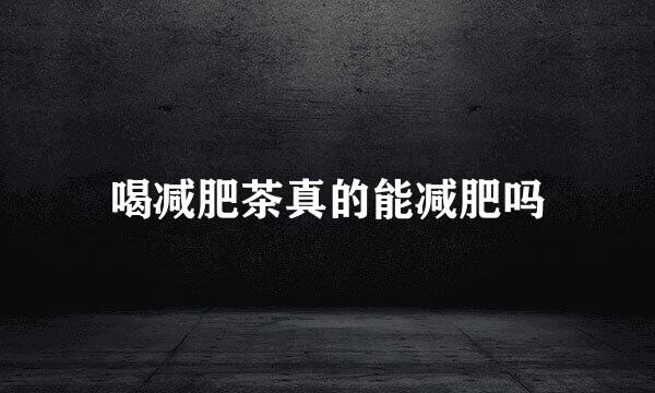 喝减肥茶真的能减肥吗