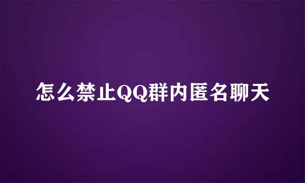 怎么禁止QQ群内匿名聊天