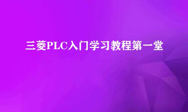 三菱PLC入门学习教程第一堂