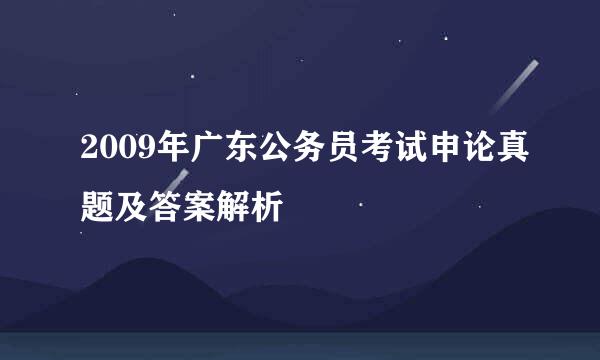2009年广东公务员考试申论真题及答案解析