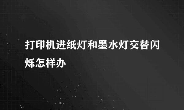 打印机进纸灯和墨水灯交替闪烁怎样办