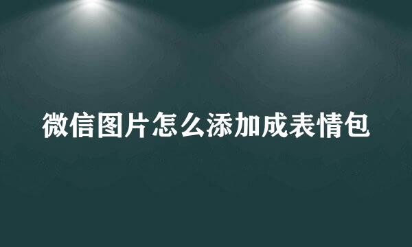 微信图片怎么添加成表情包