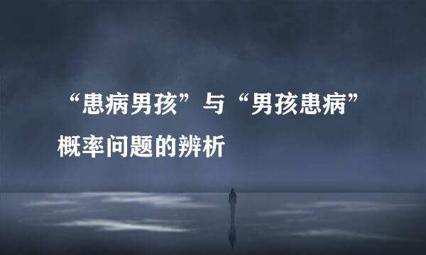 “患病男孩”与“男孩患病”概率问题的辨析