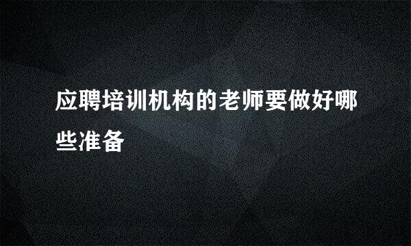 应聘培训机构的老师要做好哪些准备