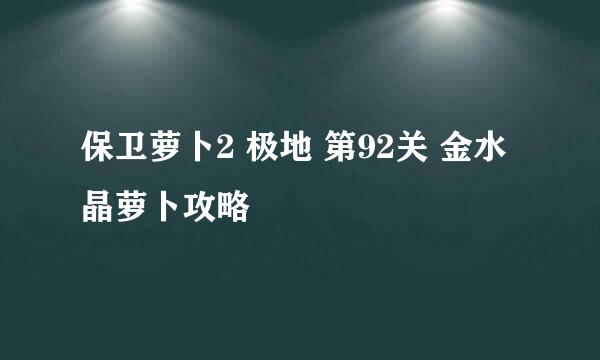 保卫萝卜2 极地 第92关 金水晶萝卜攻略