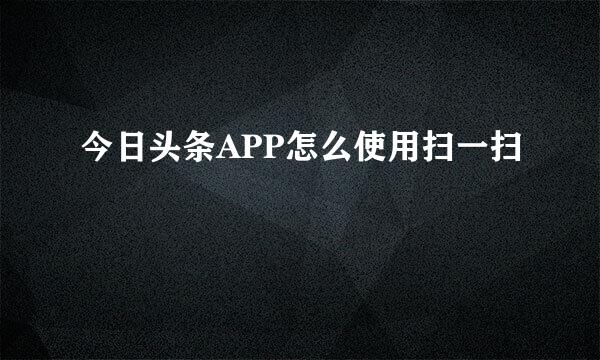 今日头条APP怎么使用扫一扫
