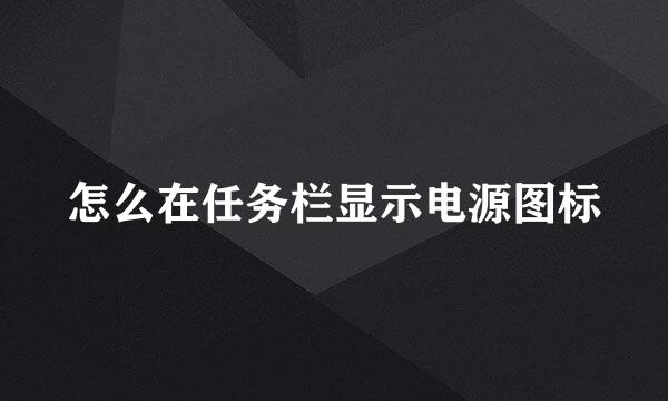 怎么在任务栏显示电源图标