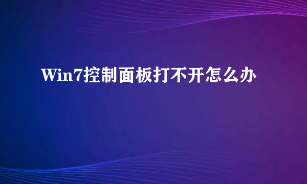 Win7控制面板打不开怎么办