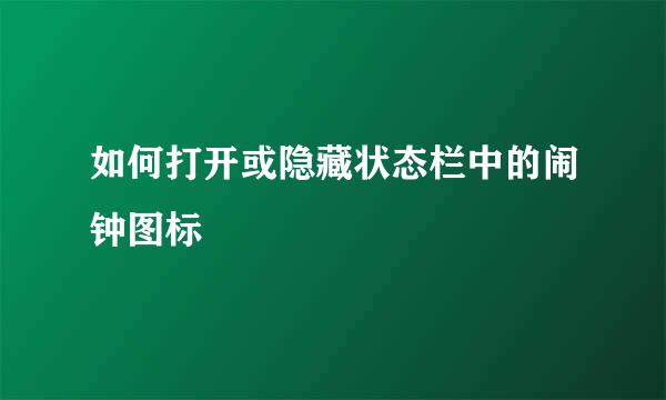 如何打开或隐藏状态栏中的闹钟图标