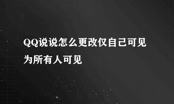 QQ说说怎么更改仅自己可见为所有人可见