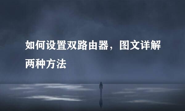 如何设置双路由器，图文详解两种方法