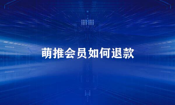萌推会员如何退款