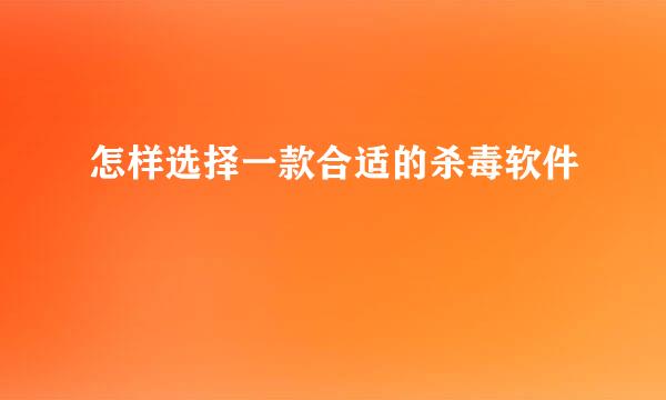 怎样选择一款合适的杀毒软件