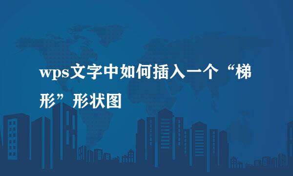 wps文字中如何插入一个“梯形”形状图