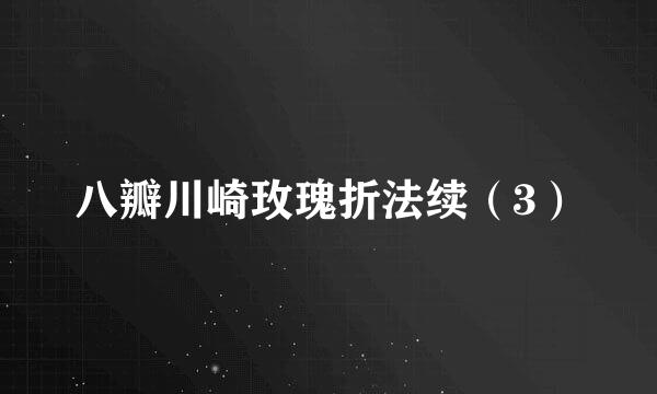八瓣川崎玫瑰折法续（3）