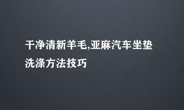 干净清新羊毛,亚麻汽车坐垫洗涤方法技巧