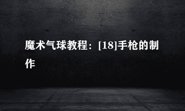 魔术气球教程：[18]手枪的制作