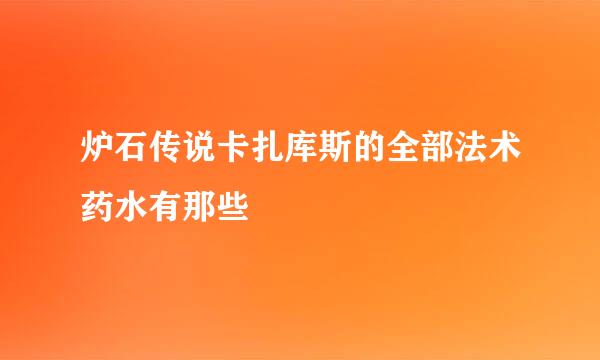炉石传说卡扎库斯的全部法术药水有那些