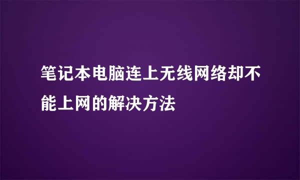 笔记本电脑连上无线网络却不能上网的解决方法