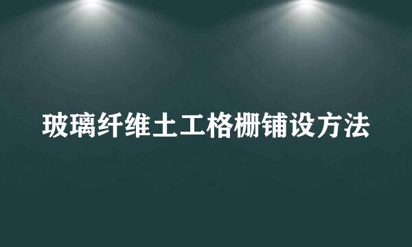 玻璃纤维土工格栅铺设方法