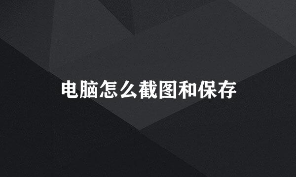 电脑怎么截图和保存