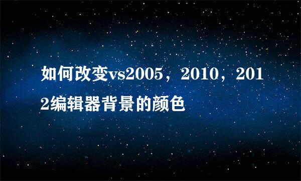 如何改变vs2005，2010，2012编辑器背景的颜色