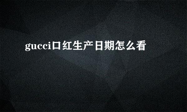 gucci口红生产日期怎么看